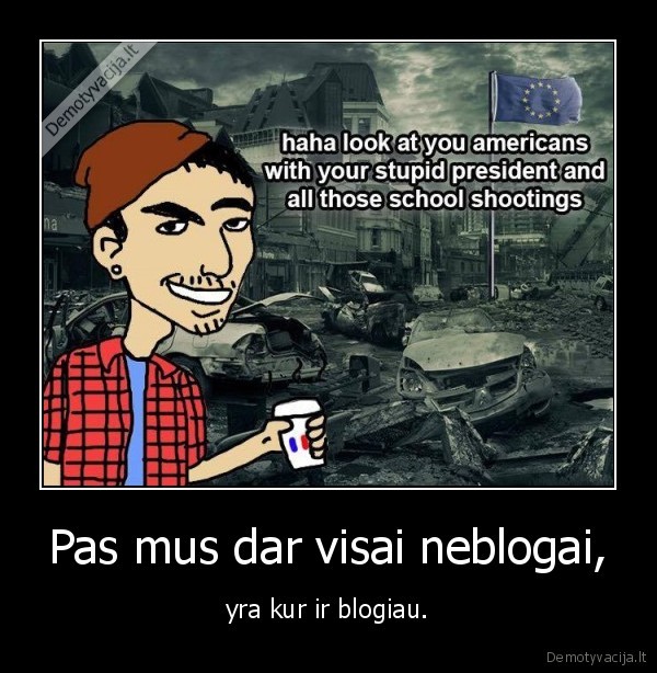 Pas mus dar visai neblogai, - yra kur ir blogiau.