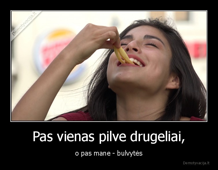 Pas vienas pilve drugeliai, - o pas mane - bulvytės