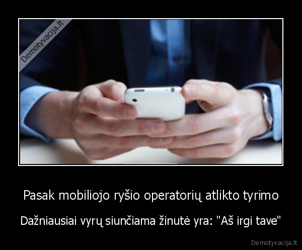 Pasak mobiliojo ryšio operatorių atlikto tyrimo - Dažniausiai vyrų siunčiama žinutė yra: "Aš irgi tave"