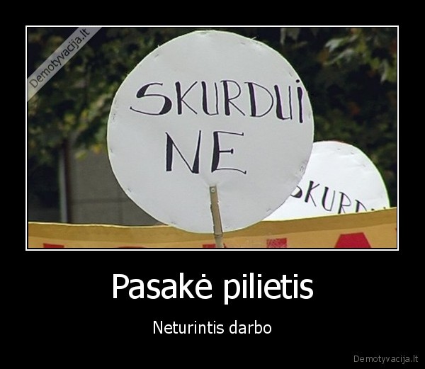 Pasakė pilietis - Neturintis darbo