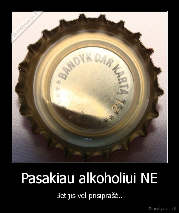 Pasakiau alkoholiui NE - Bet jis vėl prisiprašė..