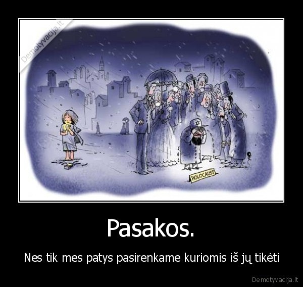 Pasakos. - Nes tik mes patys pasirenkame kuriomis iš jų tikėti