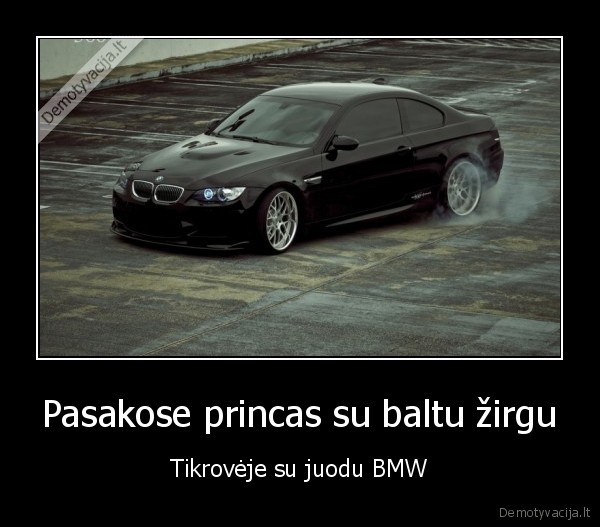 Pasakose princas su baltu žirgu - Tikrovėje su juodu BMW