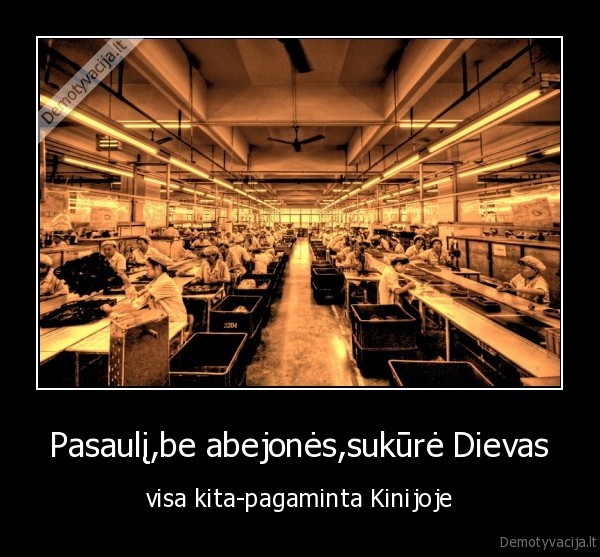 Pasaulį,be abejonės,sukūrė Dievas - visa kita-pagaminta Kinijoje