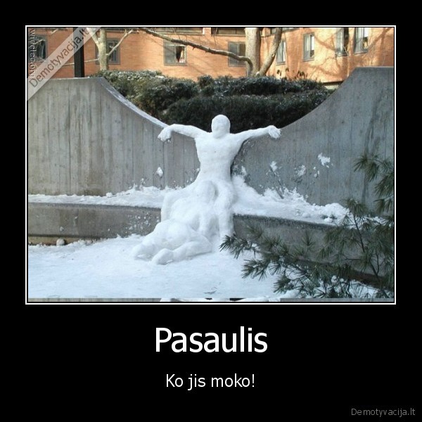 Pasaulis - Ko jis moko!