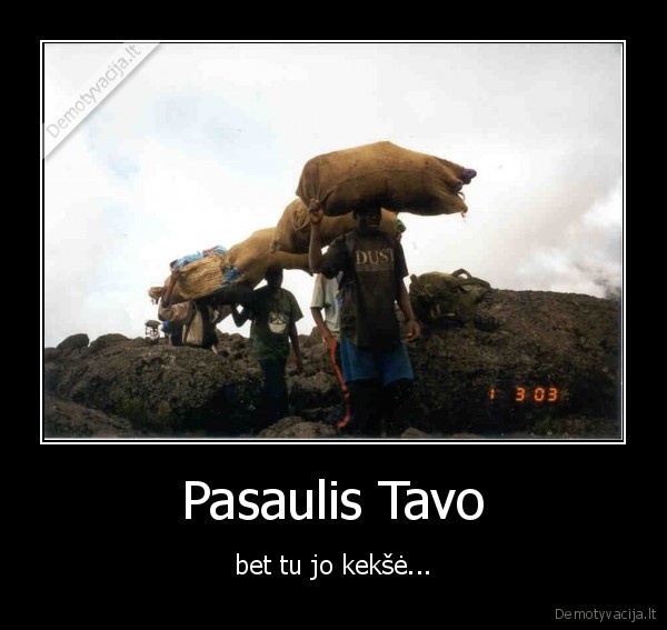 Pasaulis Tavo - bet tu jo kekšė...