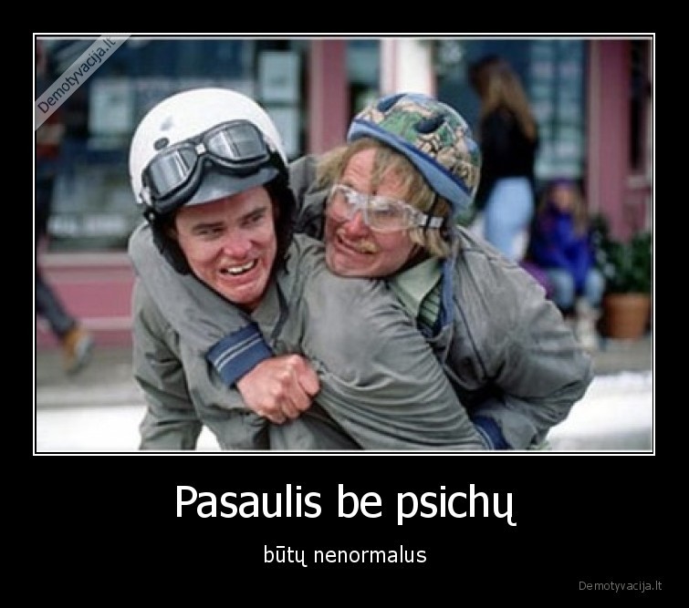 Pasaulis be psichų - būtų nenormalus