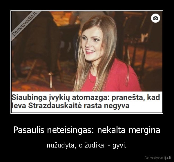 Pasaulis neteisingas: nekalta mergina - nužudyta, o žudikai - gyvi.