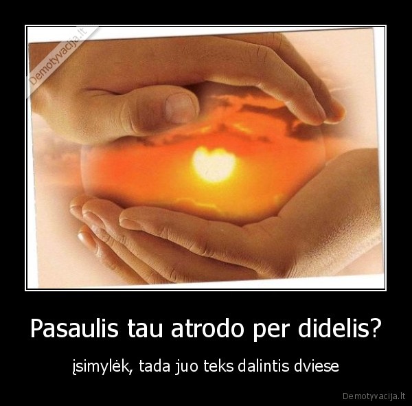 Pasaulis tau atrodo per didelis? - įsimylėk, tada juo teks dalintis dviese