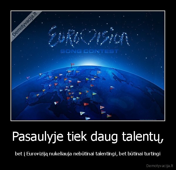 Pasaulyje tiek daug talentų, - bet į Euroviziją nukeliauja nebūtinai talentingi, bet būtinai turtingi