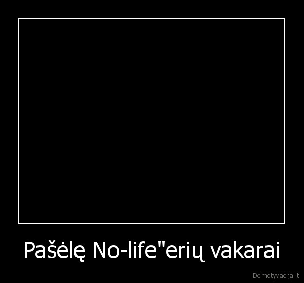 Pašėlę No-life"erių vakarai - 