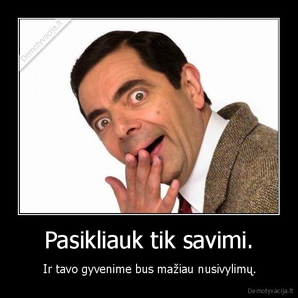 Pasikliauk tik savimi. -  Ir tavo gyvenime bus mažiau nusivylimų.