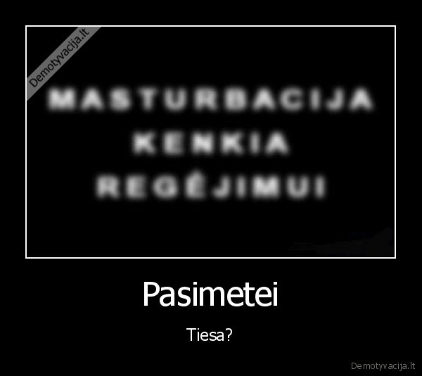 Pasimetei - Tiesa?