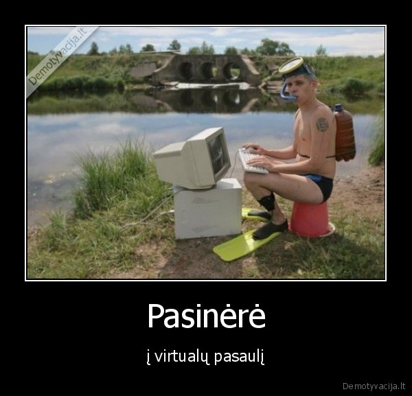 Pasinėrė - į virtualų pasaulį