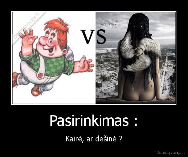 Pasirinkimas : - Kairė, ar dešinė ?