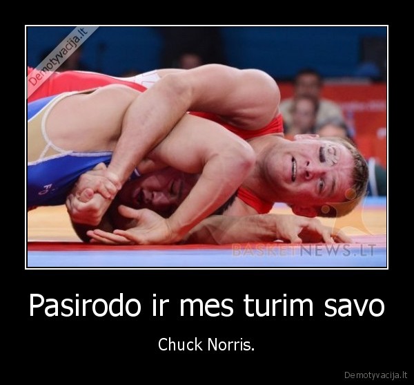 Pasirodo ir mes turim savo - Chuck Norris.