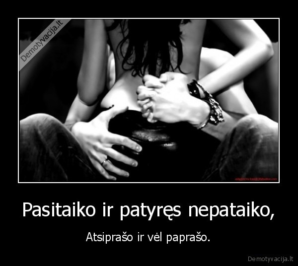 Pasitaiko ir patyręs nepataiko, - Atsiprašo ir vėl paprašo.