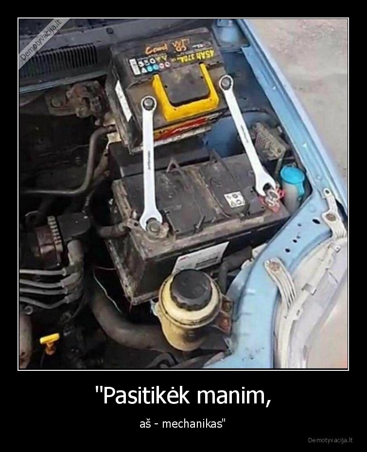 "Pasitikėk manim, - aš - mechanikas"