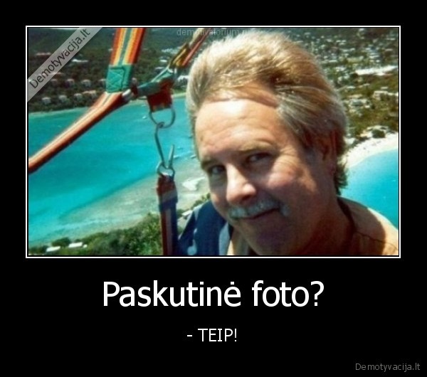 Paskutinė foto? - - TEIP!