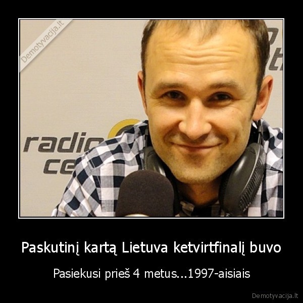 Paskutinį kartą Lietuva ketvirtfinalį buvo - Pasiekusi prieš 4 metus...1997-aisiais