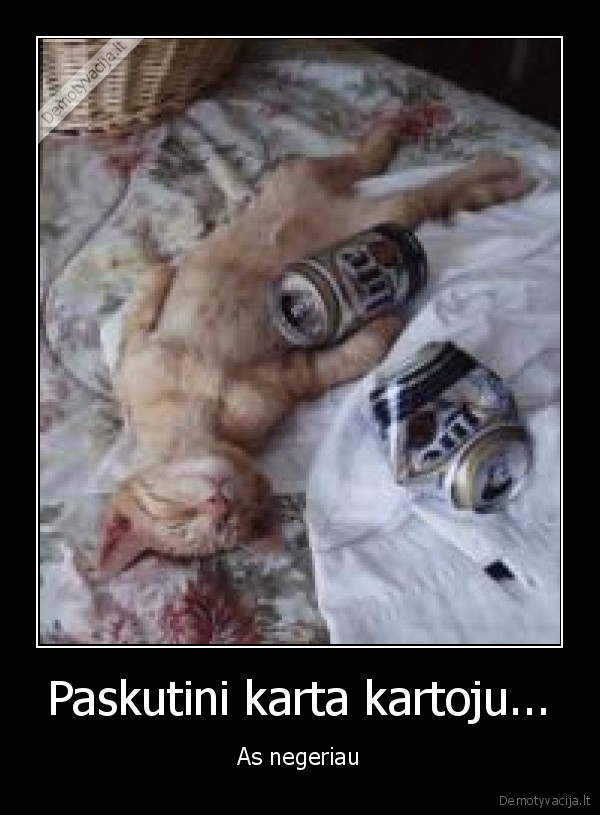 Paskutini karta kartoju... - As negeriau