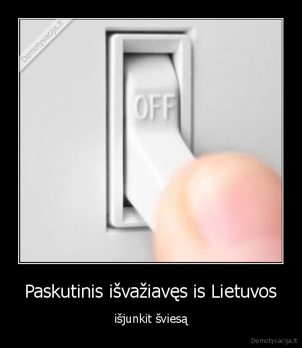 Paskutinis išvažiavęs is Lietuvos - išjunkit šviesą