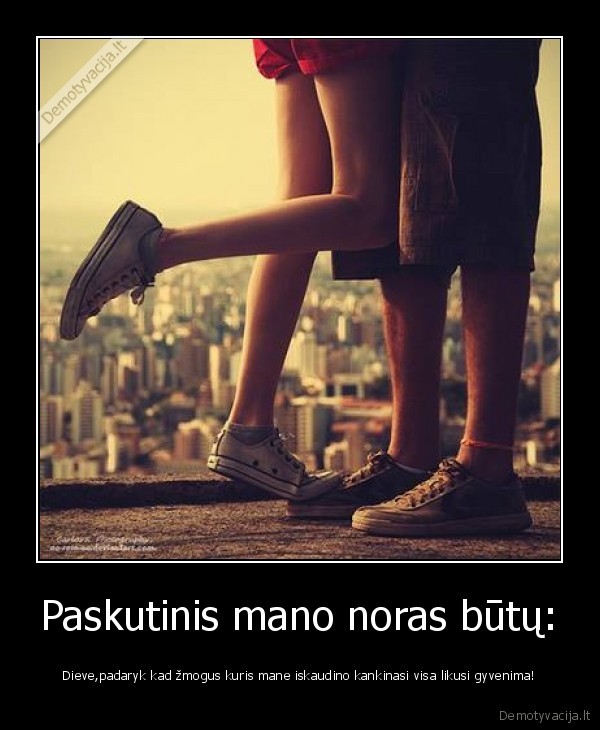 Paskutinis mano noras būtų: - Dieve,padaryk kad žmogus kuris mane iskaudino kankinasi visa likusi gyvenima!