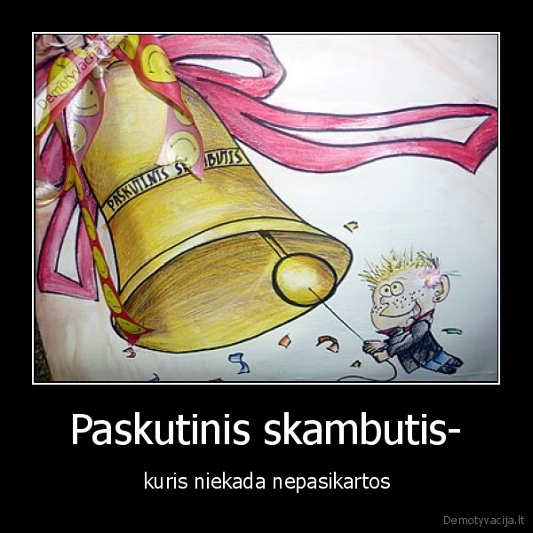 Paskutinis skambutis- - kuris niekada nepasikartos