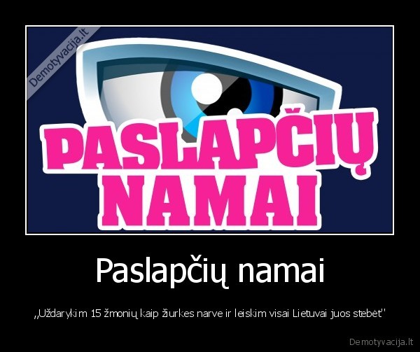 Paslapčių namai - ,,Uždarykim 15 žmonių kaip žiurkes narve ir leiskim visai Lietuvai juos stebėt''