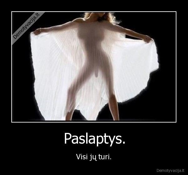 Paslaptys. - Visi jų turi.