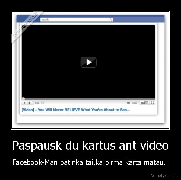 Paspausk du kartus ant video - Facebook-Man patinka tai,ka pirma karta matau..