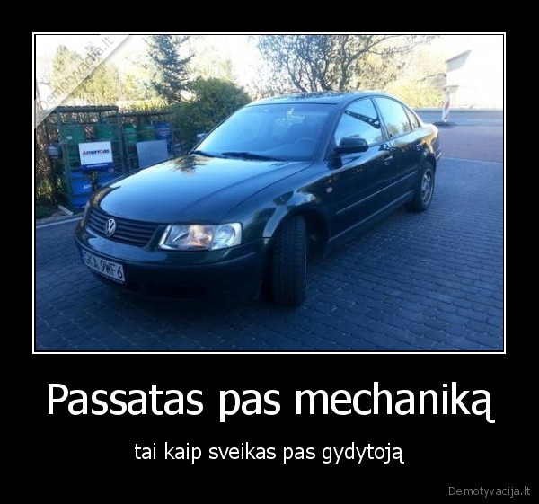 Passatas pas mechaniką - tai kaip sveikas pas gydytoją