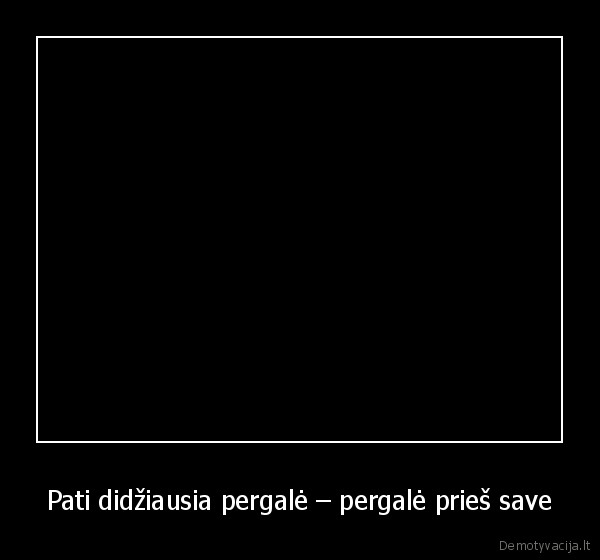 Pati didžiausia pergalė – pergalė prieš save - 