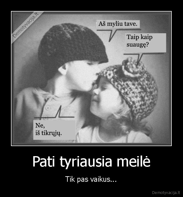 Pati tyriausia meilė - Tik pas vaikus...