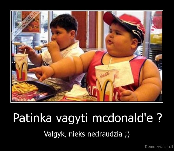 Patinka vagyti mcdonald'e ? - Valgyk, nieks nedraudzia ;)