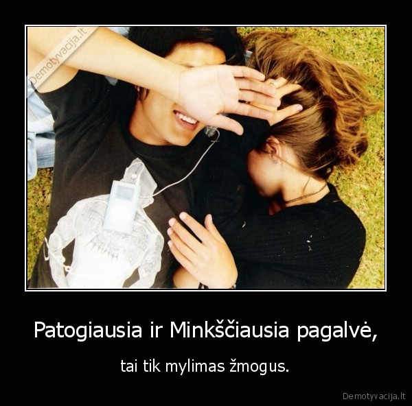 Patogiausia ir Minkščiausia pagalvė, - tai tik mylimas žmogus.