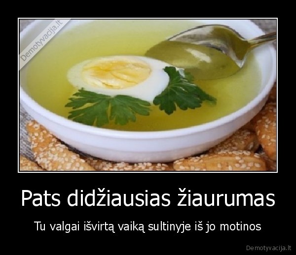 Pats didžiausias žiaurumas - Tu valgai išvirtą vaiką sultinyje iš jo motinos