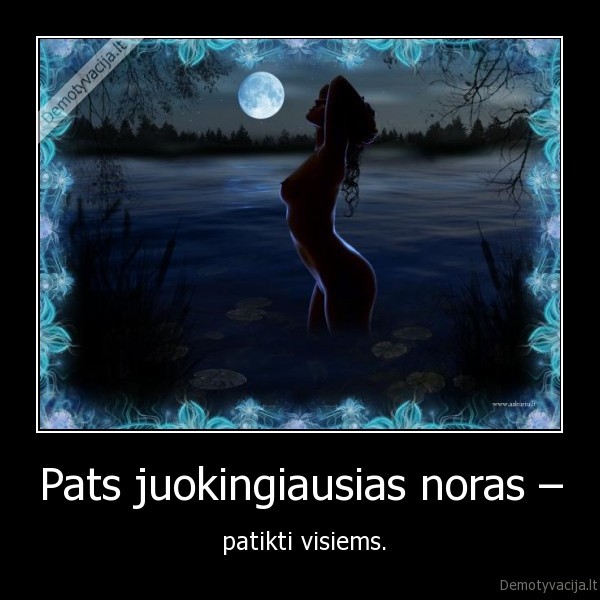 Pats juokingiausias noras – -  patikti visiems.