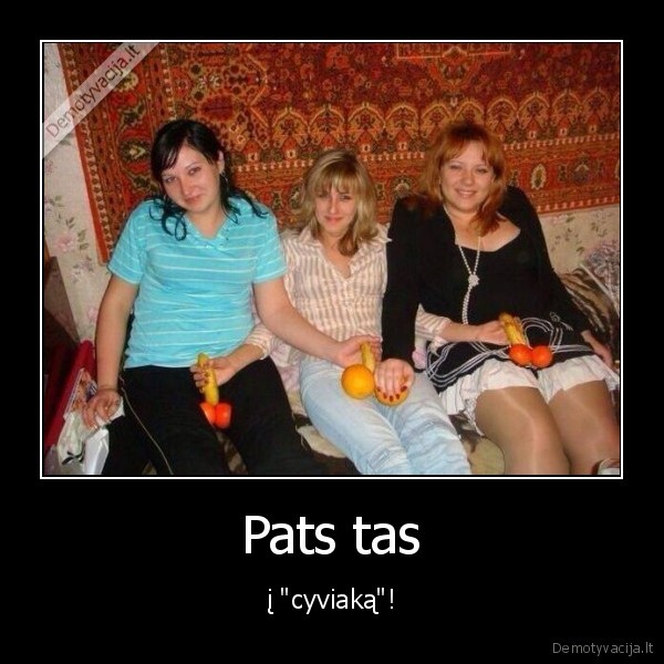 Pats tas - į "cyviaką"!