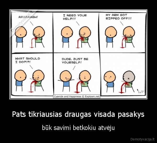 Pats tikriausias draugas visada pasakys - būk savimi betkokiu atvėju