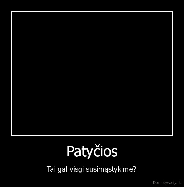 Patyčios - Tai gal visgi susimąstykime?