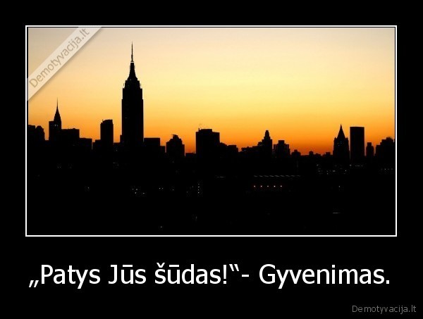 „Patys Jūs šūdas!“- Gyvenimas. - 