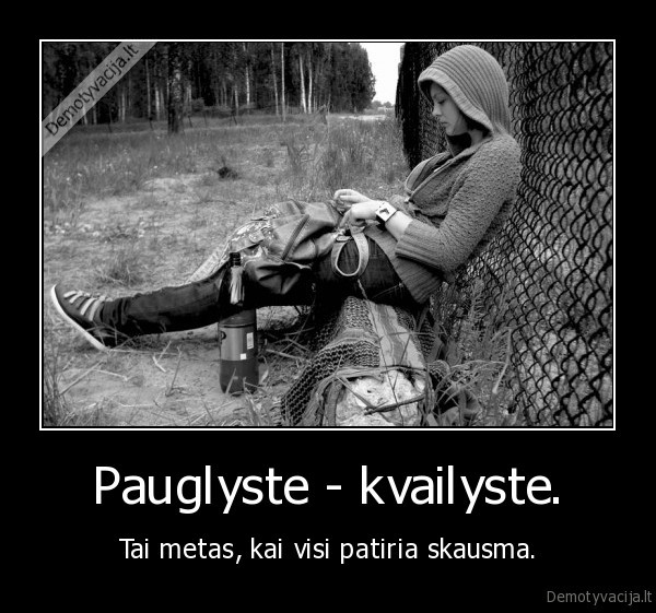 Pauglyste - kvailyste. - Tai metas, kai visi patiria skausma.