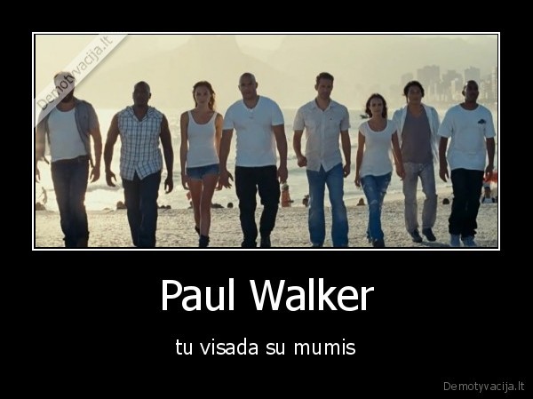 Paul Walker - tu visada su mumis