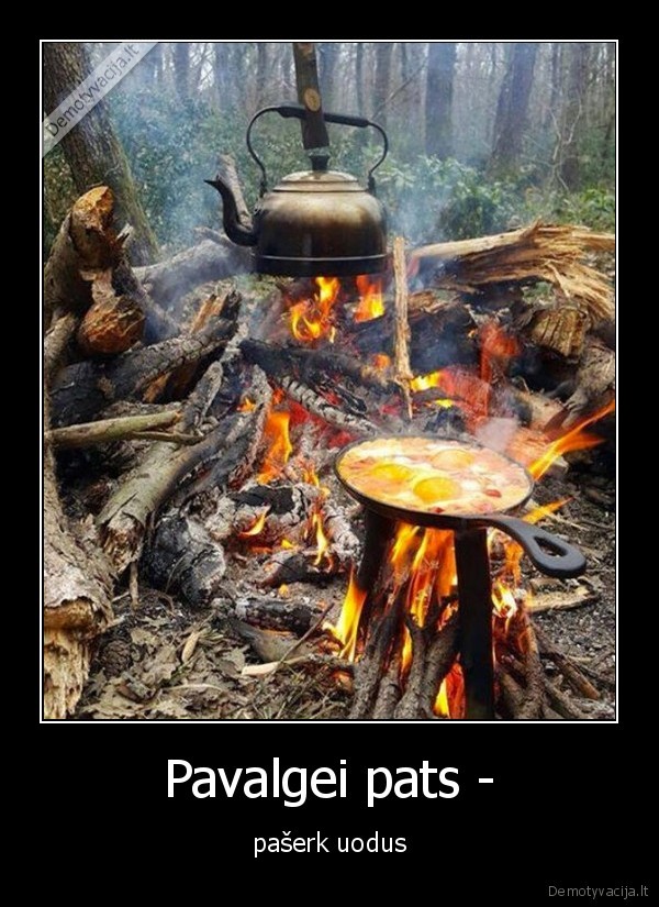 Pavalgei pats - - pašerk uodus