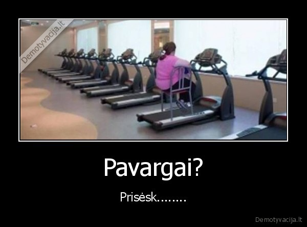 Pavargai? - Prisėsk........