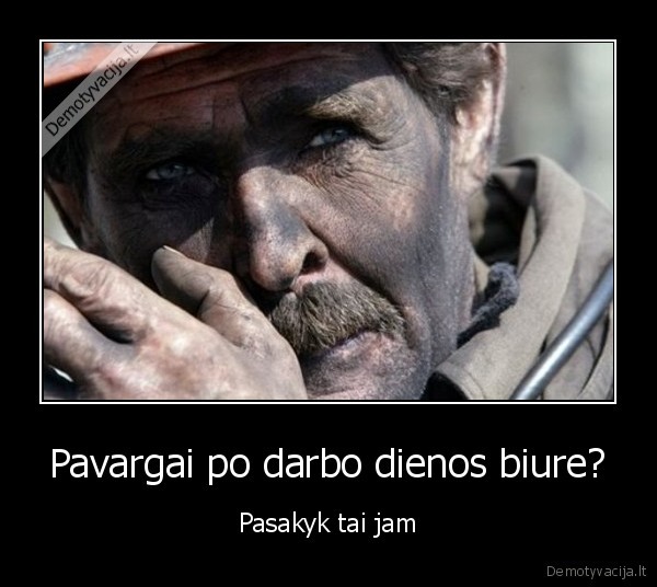 Pavargai po darbo dienos biure? - Pasakyk tai jam