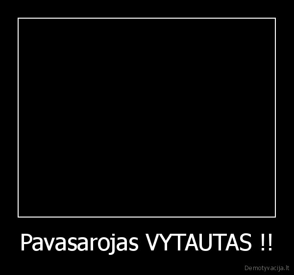 Pavasarojas VYTAUTAS !! - 