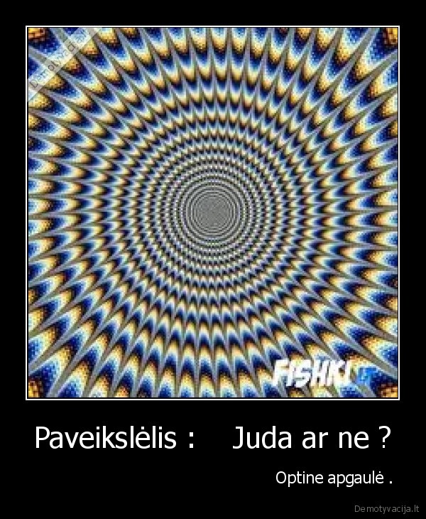 Paveikslėlis :    Juda ar ne ? -                                                  Optine apgaulė .