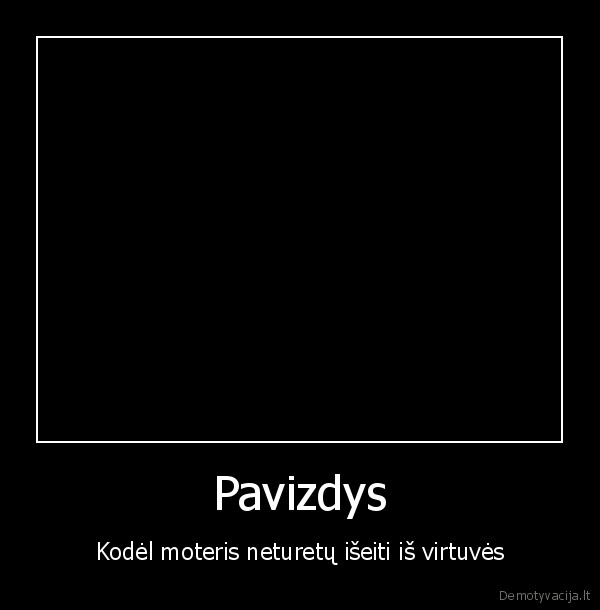 Pavizdys - Kodėl moteris neturetų išeiti iš virtuvės